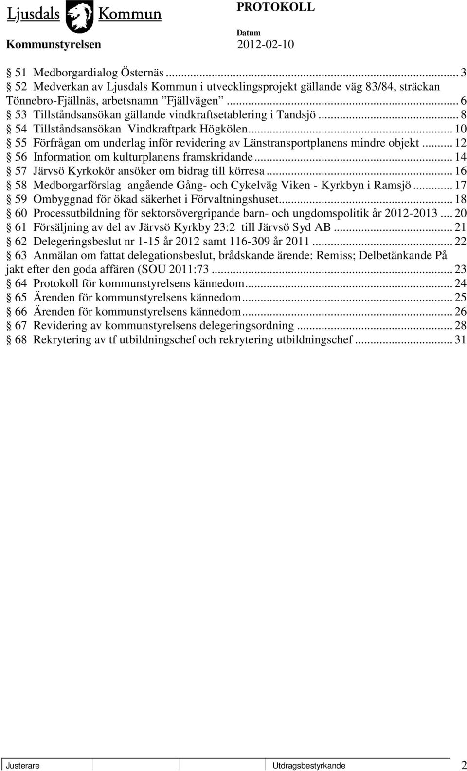 .. 12 56 Information om kulturplanens framskridande... 14 57 Järvsö Kyrkokör ansöker om bidrag till körresa... 16 58 Medborgarförslag angående Gång- och Cykelväg Viken - Kyrkbyn i Ramsjö.