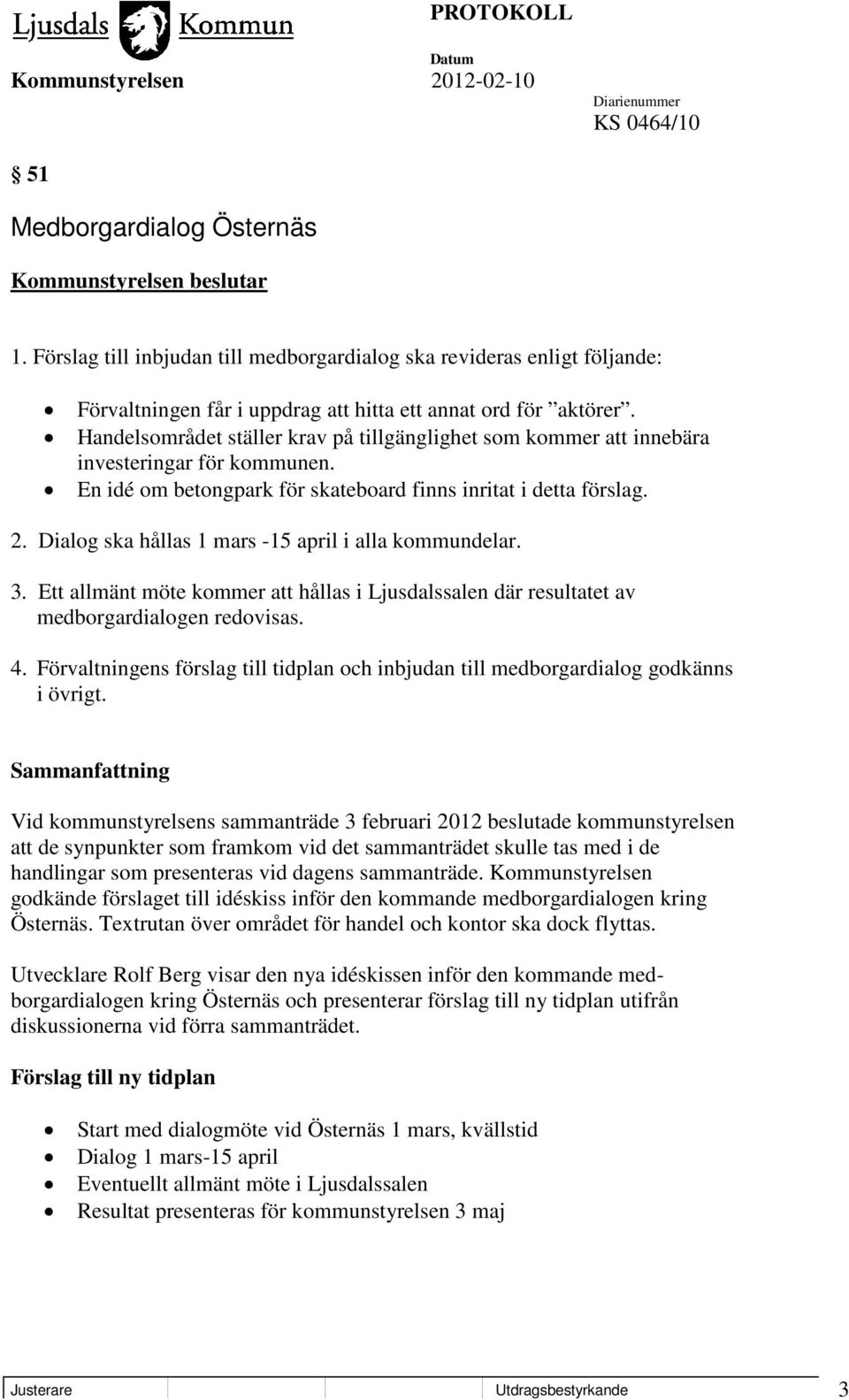 Handelsområdet ställer krav på tillgänglighet som kommer att innebära investeringar för kommunen. En idé om betongpark för skateboard finns inritat i detta förslag. 2.