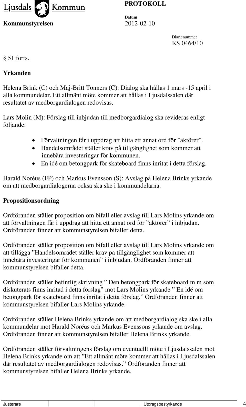 Lars Molin (M): Förslag till inbjudan till medborgardialog ska revideras enligt följande: Förvaltningen får i uppdrag att hitta ett annat ord för aktörer.