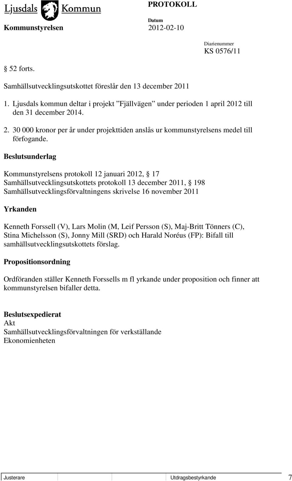 Kenneth Forssell (V), Lars Molin (M, Leif Persson (S), Maj-Britt Tönners (C), Stina Michelsson (S), Jonny Mill (SRD) och Harald Noréus (FP): Bifall till samhällsutvecklingsutskottets förslag.