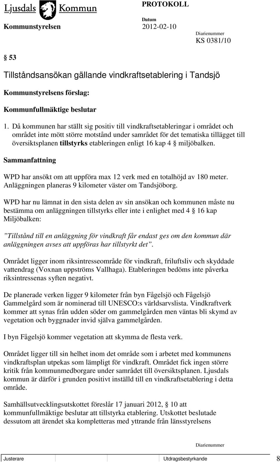 enligt 16 kap 4 miljöbalken. Sammanfattning WPD har ansökt om att uppföra max 12 verk med en totalhöjd av 180 meter. Anläggningen planeras 9 kilometer väster om Tandsjöborg.