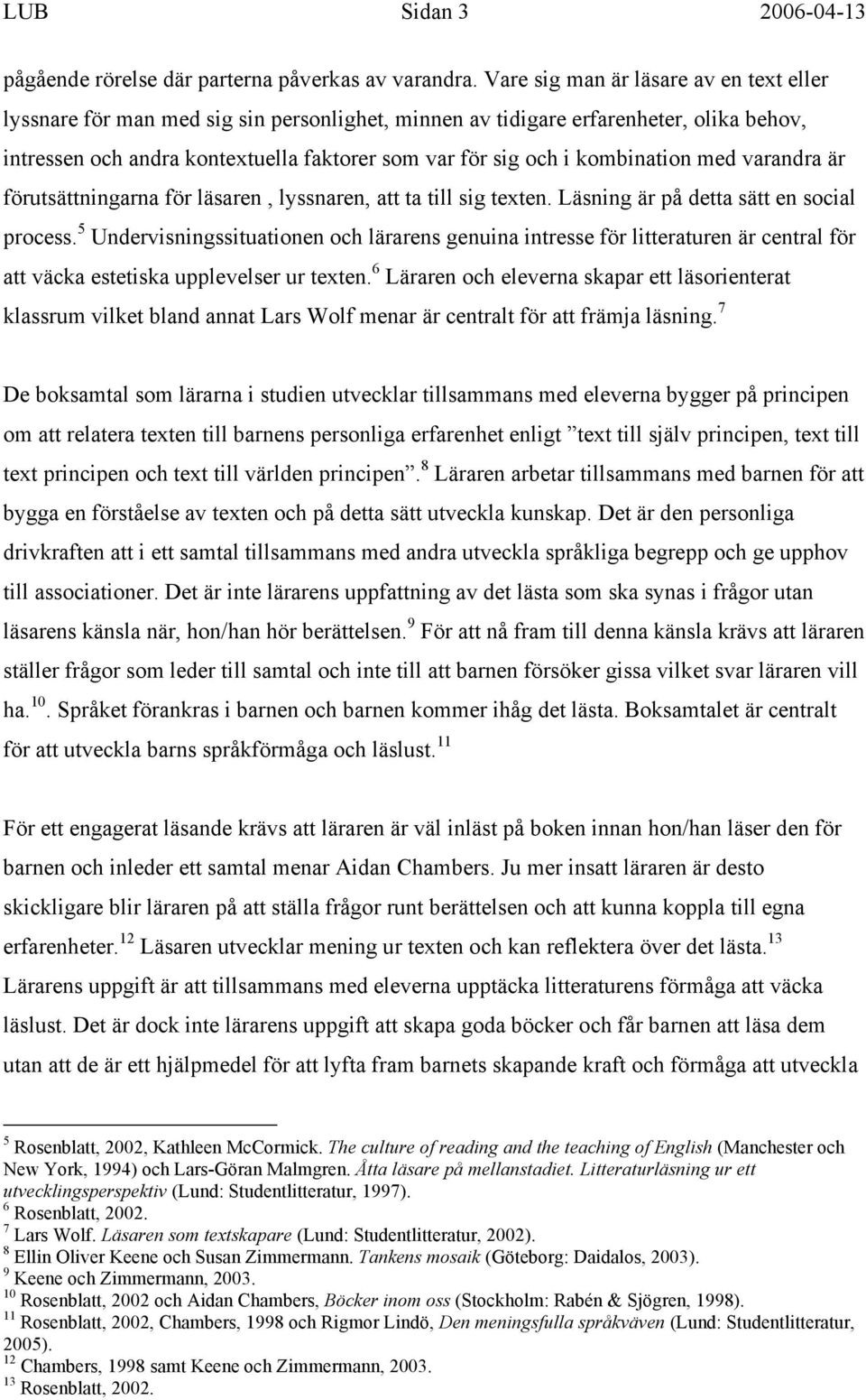 kombination med varandra är förutsättningarna för läsaren, lyssnaren, att ta till sig texten. Läsning är på detta sätt en social process.