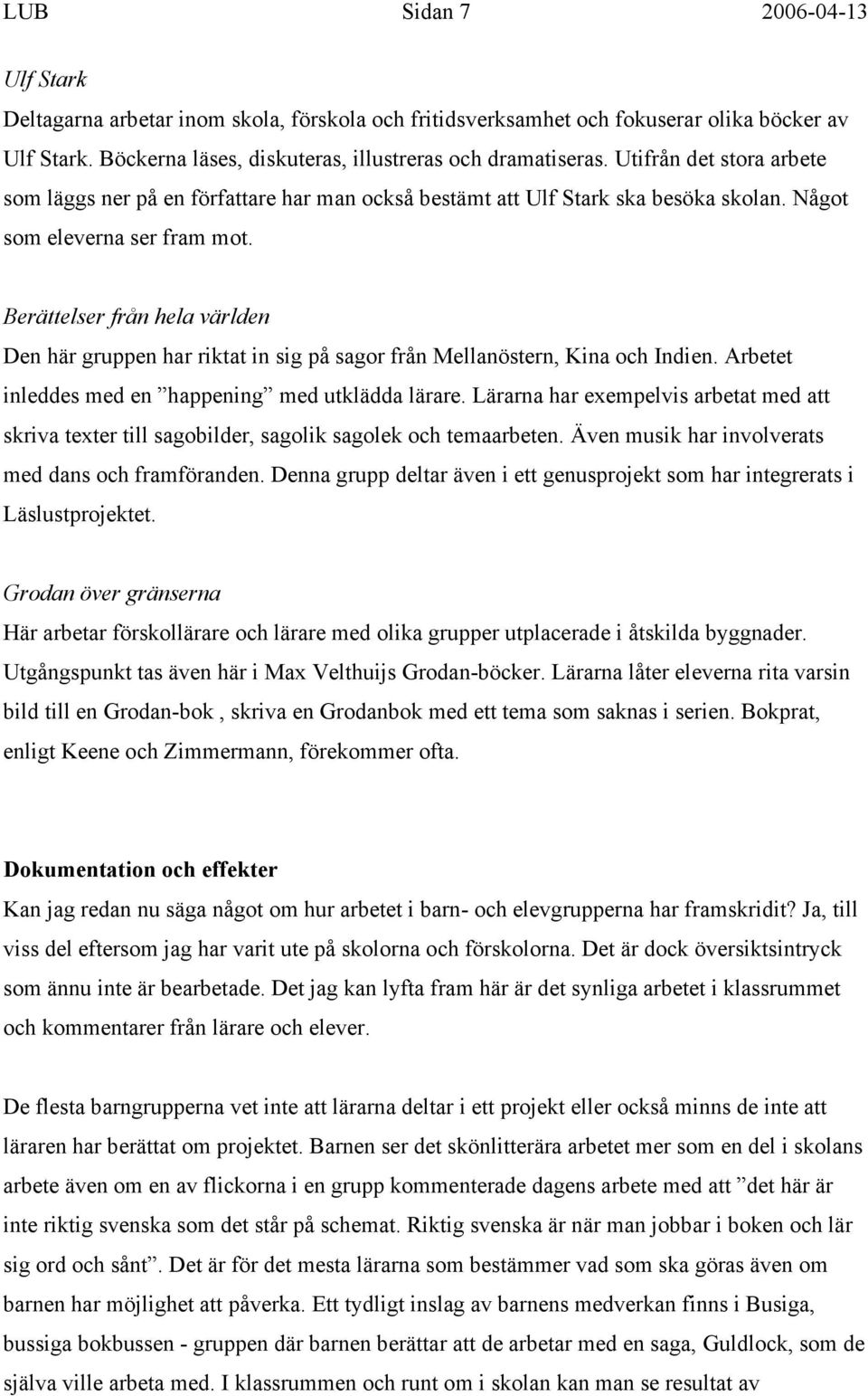 Berättelser från hela världen Den här gruppen har riktat in sig på sagor från Mellanöstern, Kina och Indien. Arbetet inleddes med en happening med utklädda lärare.