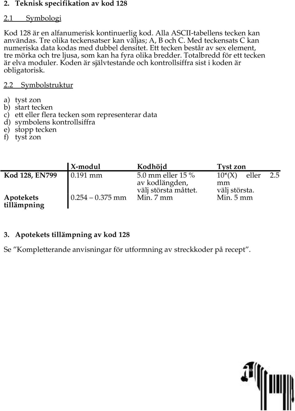 Koden är självtestande och kontrollsiffra sist i koden är obligatorisk. 2.