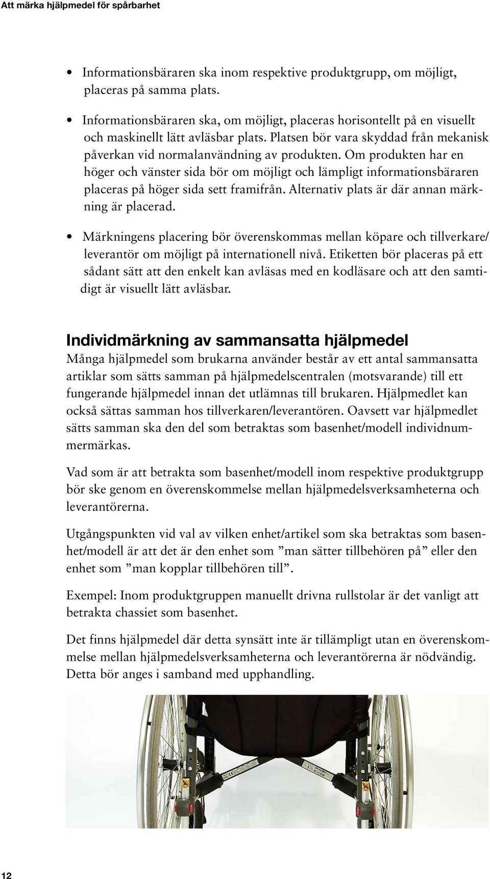 Om produkten har en höger och vänster sida bör om möjligt och lämpligt informationsbäraren placeras på höger sida sett framifrån. Alternativ plats är där annan märkning är placerad.