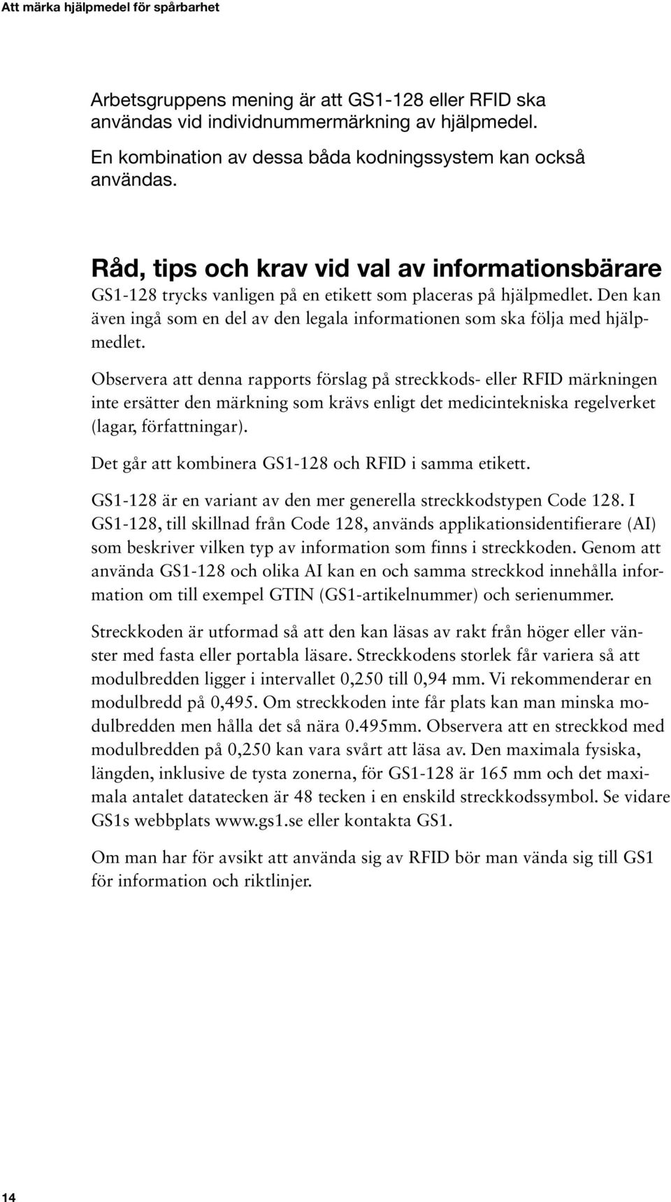 Den kan även ingå som en del av den legala informationen som ska följa med hjälpmedlet.