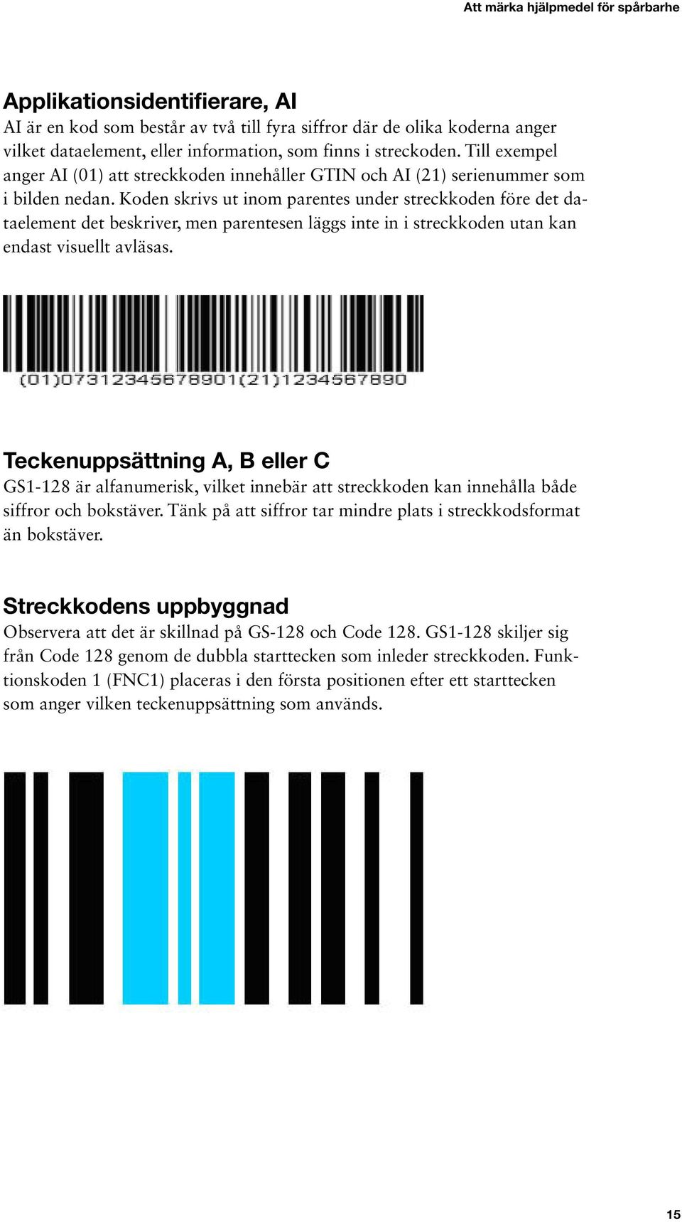 Koden skrivs ut inom parentes under streckkoden före det dataelement det beskriver, men parentesen läggs inte in i streckkoden utan kan endast visuellt avläsas.