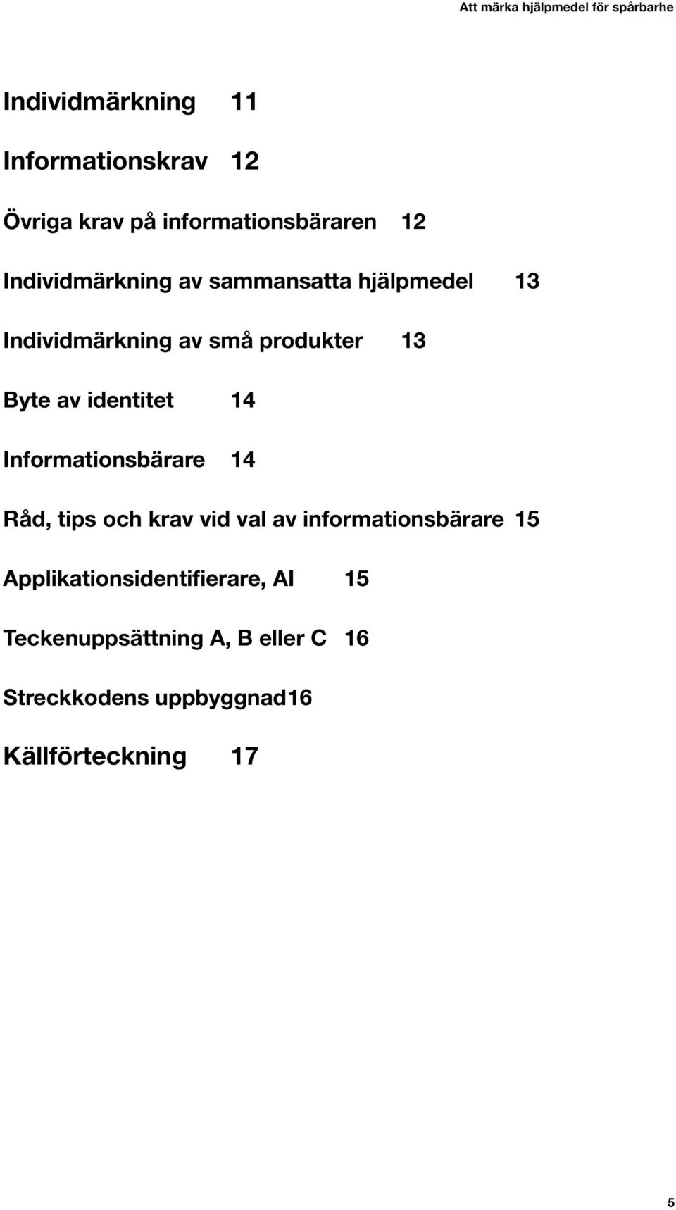 13 Byte av identitet 14 Informationsbärare 14 Råd, tips och krav vid val av informationsbärare 15