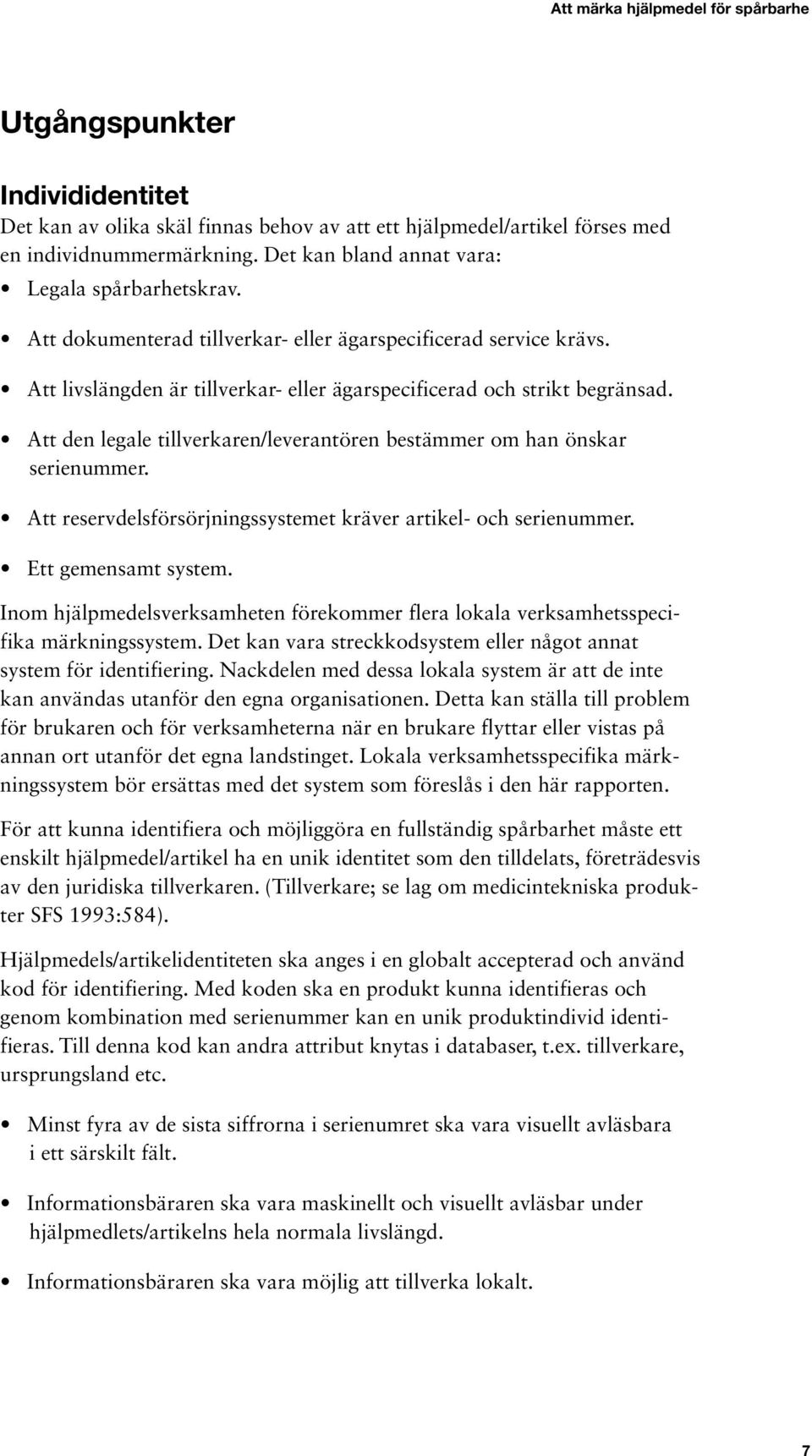 Att den legale tillverkaren/leverantören bestämmer om han önskar serienummer. Att reservdelsförsörjningssystemet kräver artikel- och serienummer. Ett gemensamt system.