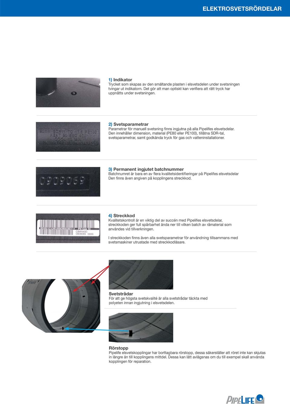 Den innehåller dimension, material (PE80 eller PE100), tillåtna SDR-tal, svetsparametrar, samt godkända tryck för gas och vatteninstallationer.