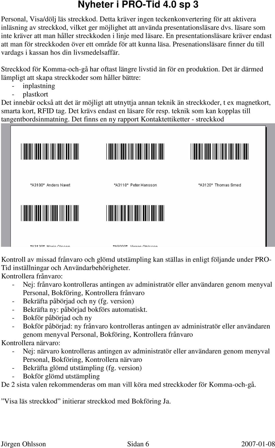 Presenationsläsare finner du till vardags i kassan hos din livsmedelsaffär. Streckkod för Komma-och-gå har oftast längre livstid än för en produktion.