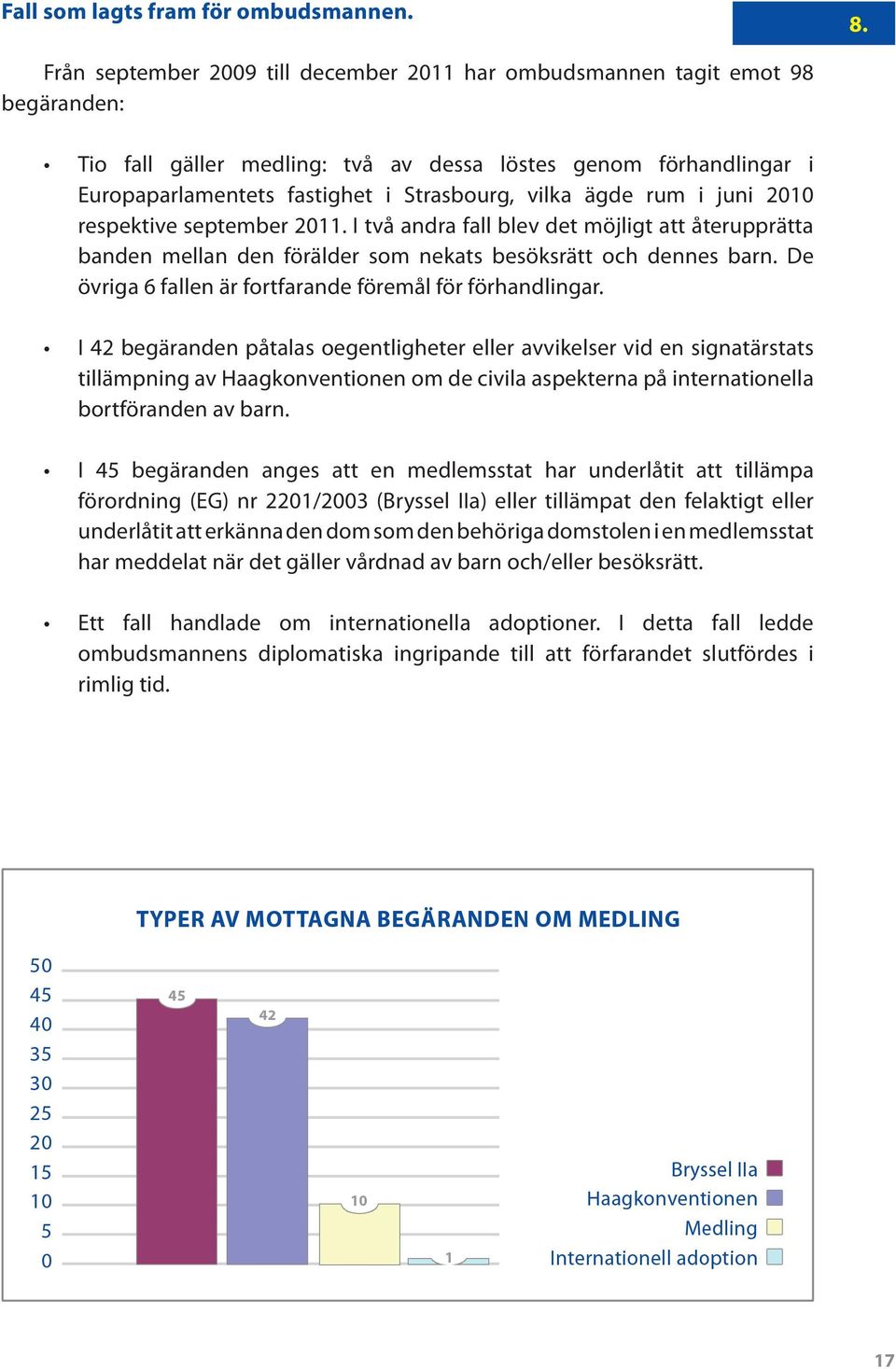 ägde rum i juni 2010 respektive september 2011. I två andra fall blev det möjligt att återupprätta banden mellan den förälder som nekats besöksrätt och dennes barn.