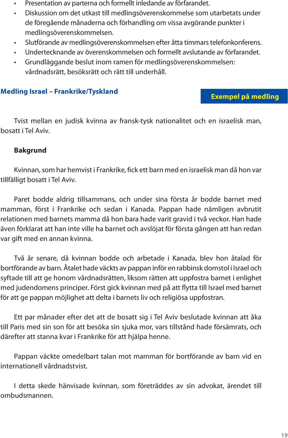 Slutförande av medlingsöverenskommelsen efter åtta timmars telefonkonferens. Undertecknande av överenskommelsen och formellt avslutande av förfarandet.