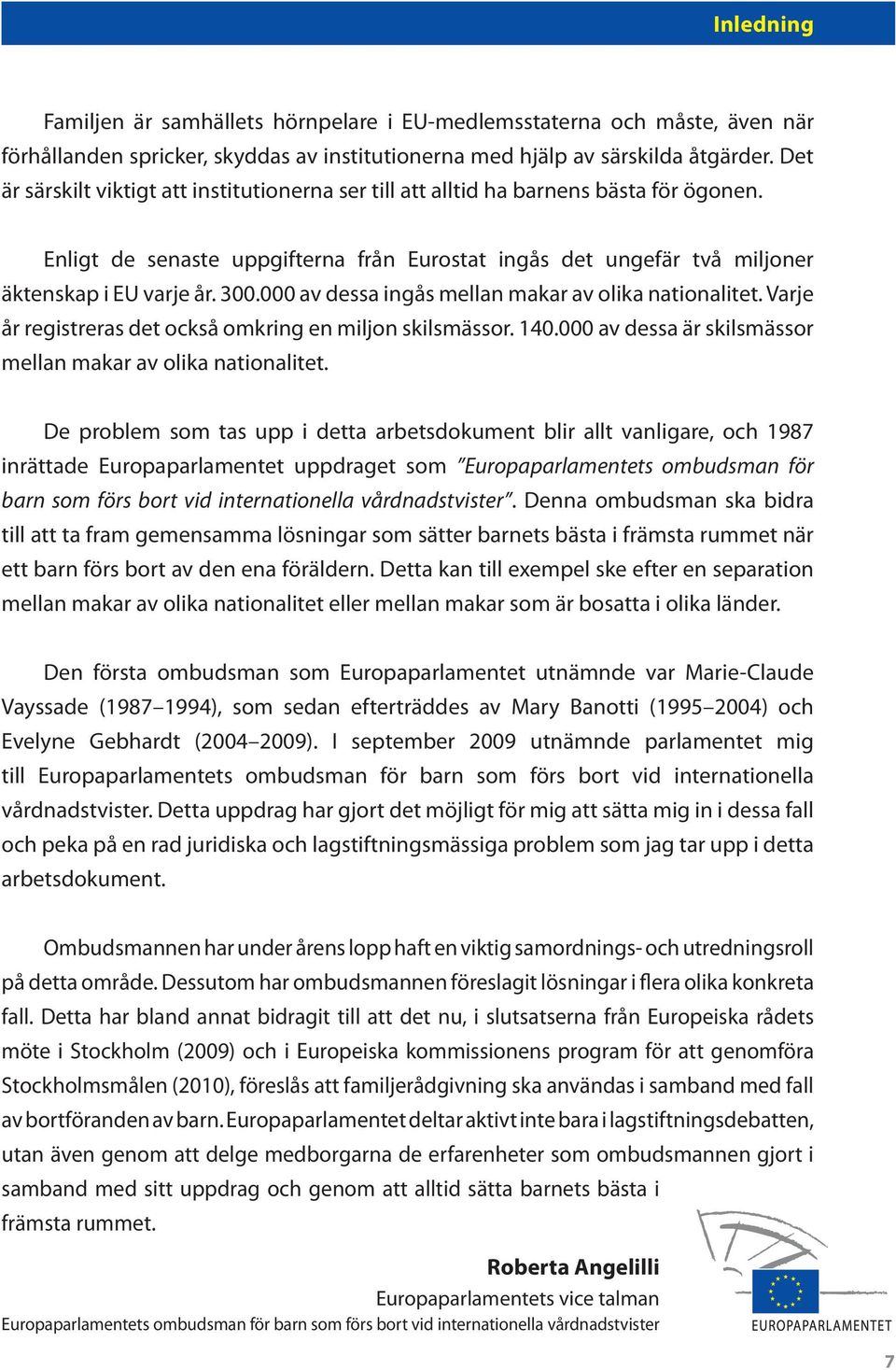 000 av dessa ingås mellan makar av olika nationalitet. Varje år registreras det också omkring en miljon skilsmässor. 140.000 av dessa är skilsmässor mellan makar av olika nationalitet.