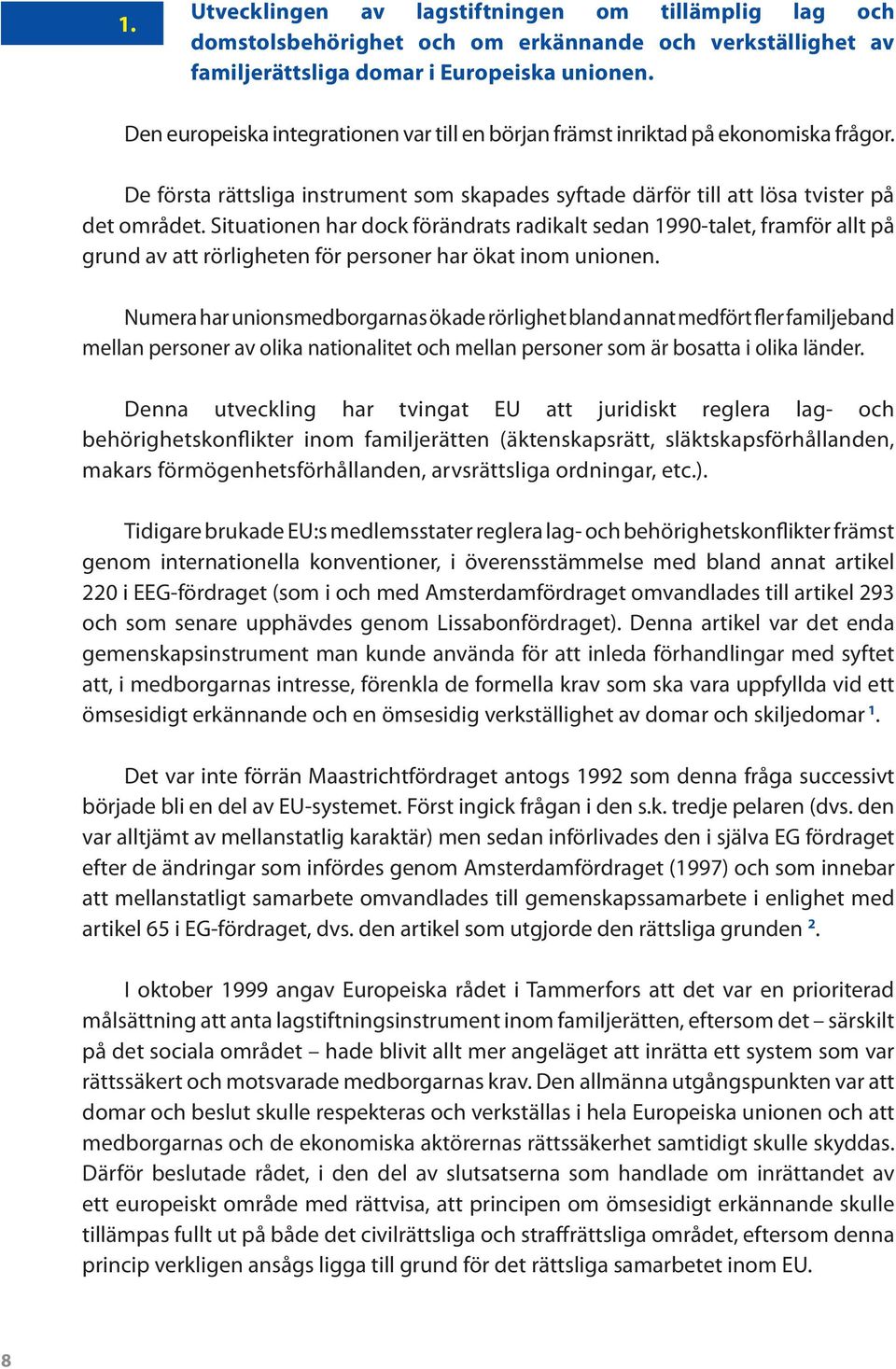 Situationen har dock förändrats radikalt sedan 1990-talet, framför allt på grund av att rörligheten för personer har ökat inom unionen.