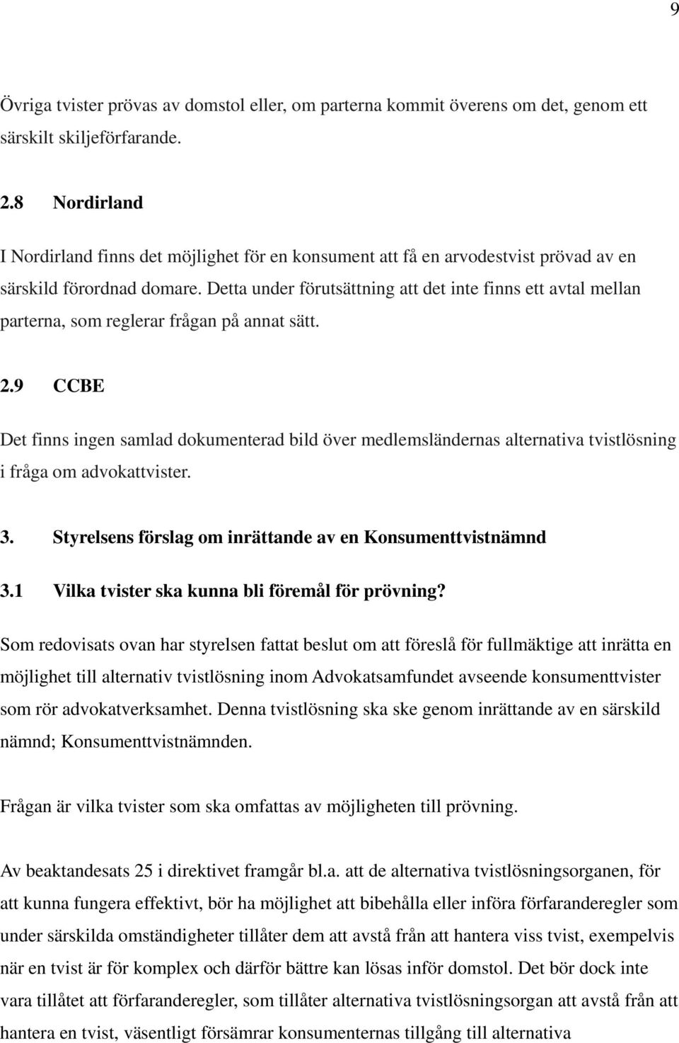 Detta under förutsättning att det inte finns ett avtal mellan parterna, som reglerar frågan på annat sätt. 2.