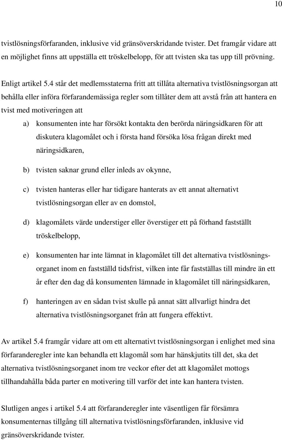 4 står det medlemsstaterna fritt att tillåta alternativa tvistlösningsorgan att behålla eller införa förfarandemässiga regler som tillåter dem att avstå från att hantera en tvist med motiveringen att