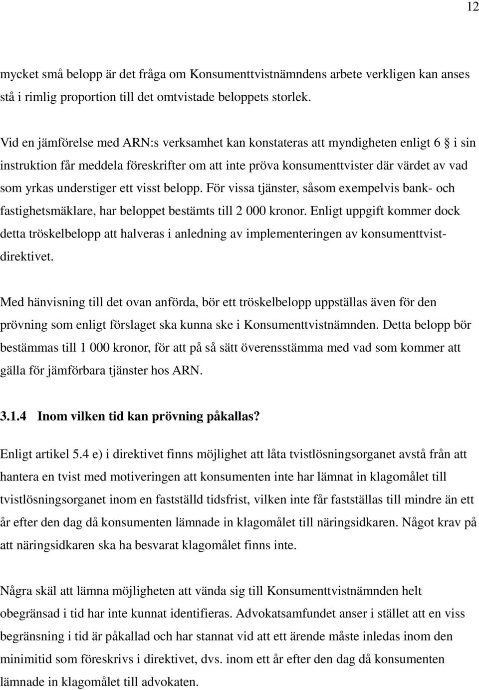 ett visst belopp. För vissa tjänster, såsom exempelvis bank- och fastighetsmäklare, har beloppet bestämts till 2 000 kronor.