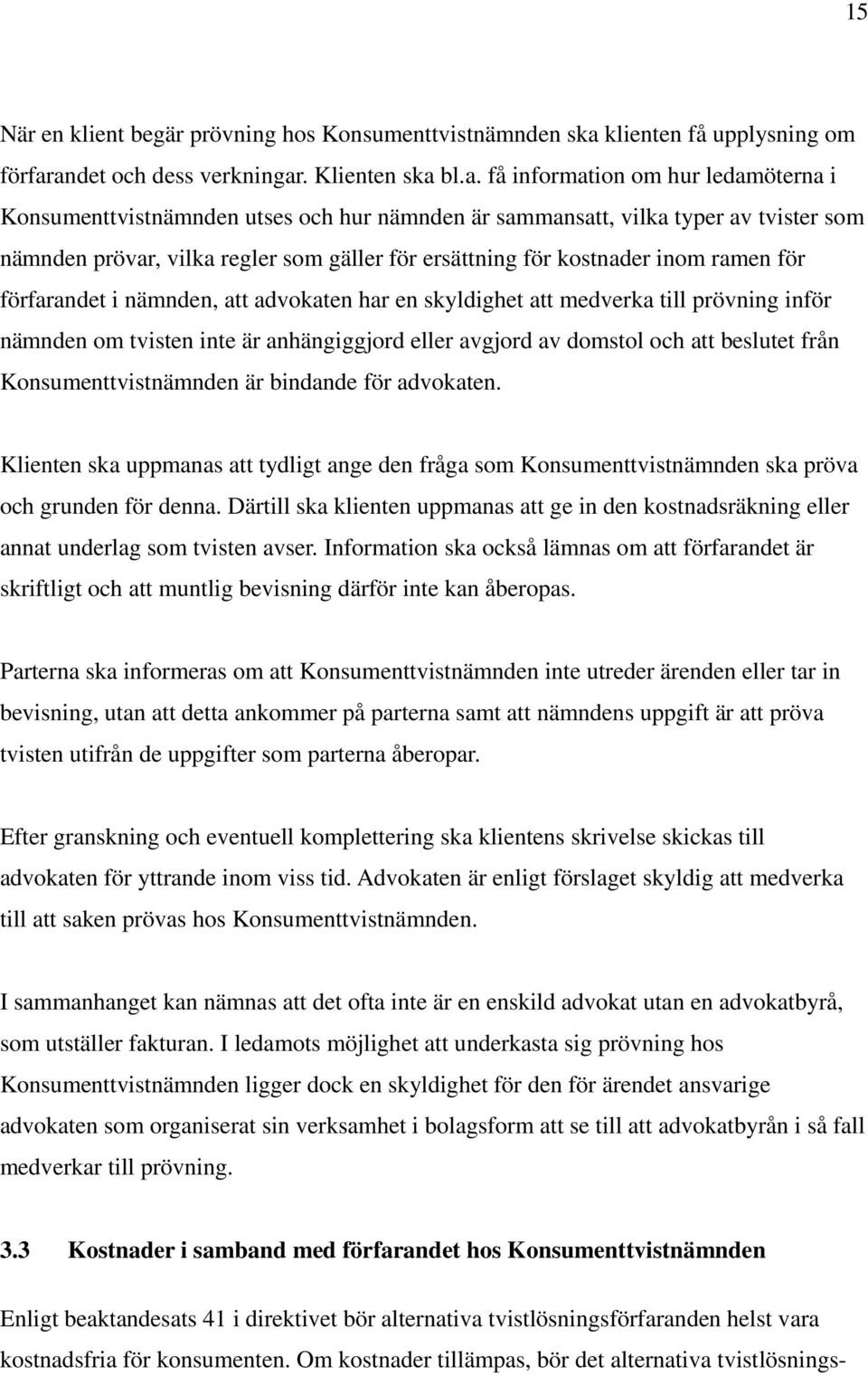 andet och dess verkningar. Klienten ska bl.a. få information om hur ledamöterna i Konsumenttvistnämnden utses och hur nämnden är sammansatt, vilka typer av tvister som nämnden prövar, vilka regler