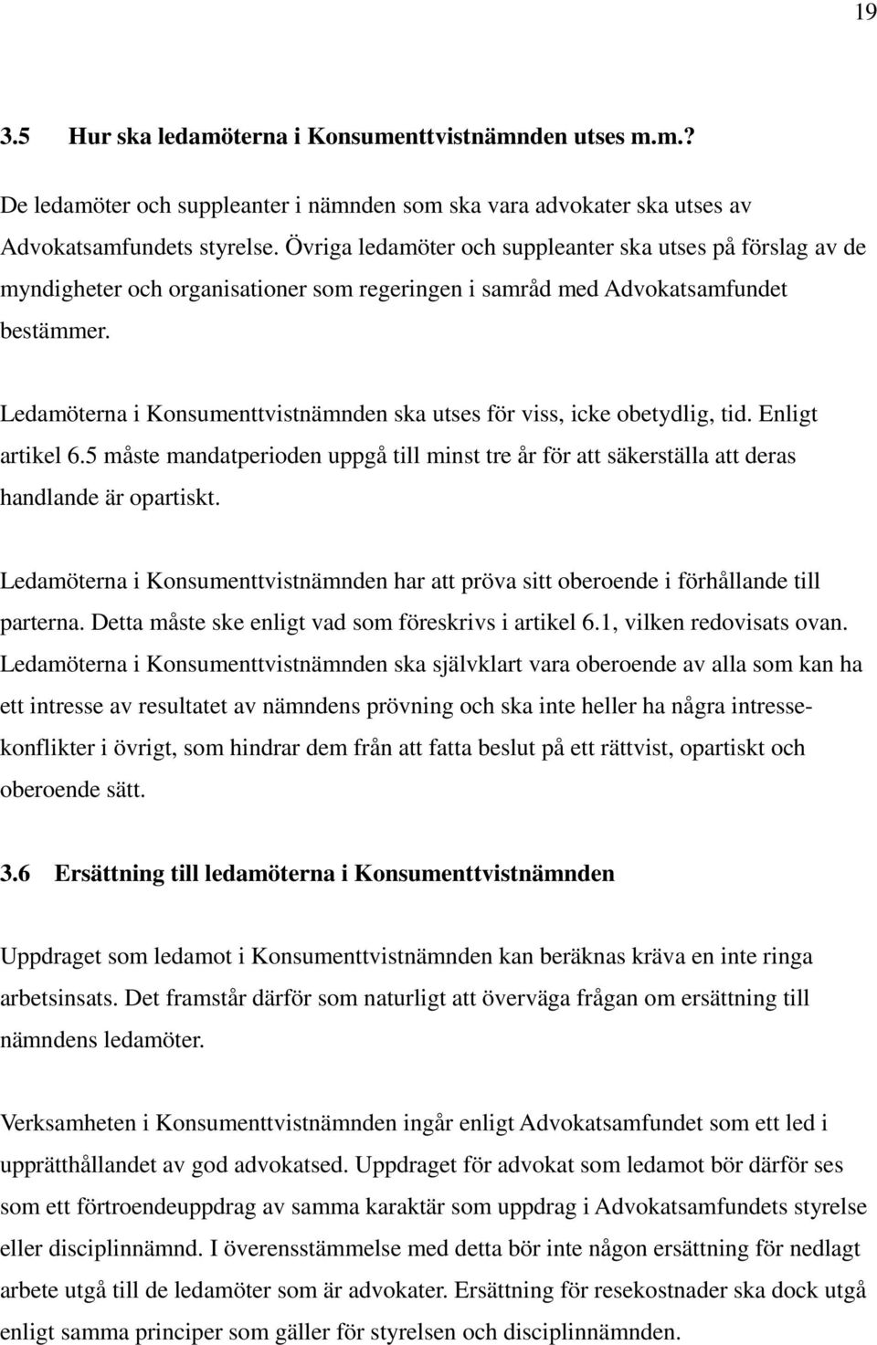 Ledamöterna i Konsumenttvistnämnden ska utses för viss, icke obetydlig, tid. Enligt artikel 6.5 måste mandatperioden uppgå till minst tre år för att säkerställa att deras handlande är opartiskt.