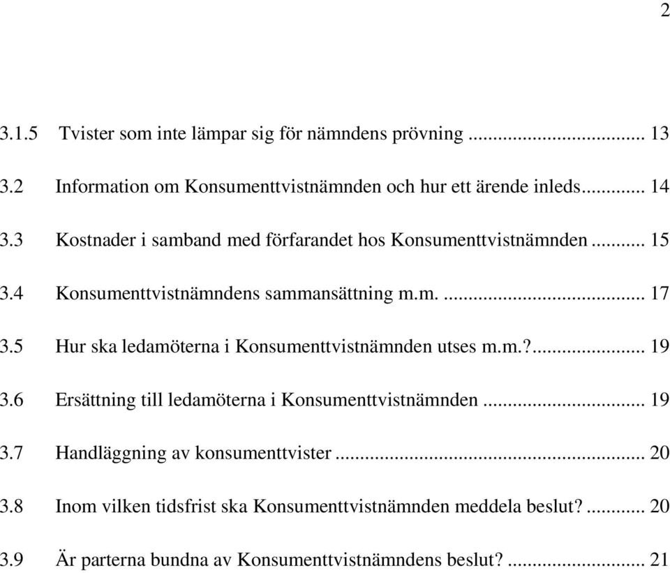 5 Hur ska ledamöterna i Konsumenttvistnämnden utses m.m.?... 19 3.6 Ersättning till ledamöterna i Konsumenttvistnämnden... 19 3.7 Handläggning av konsumenttvister.