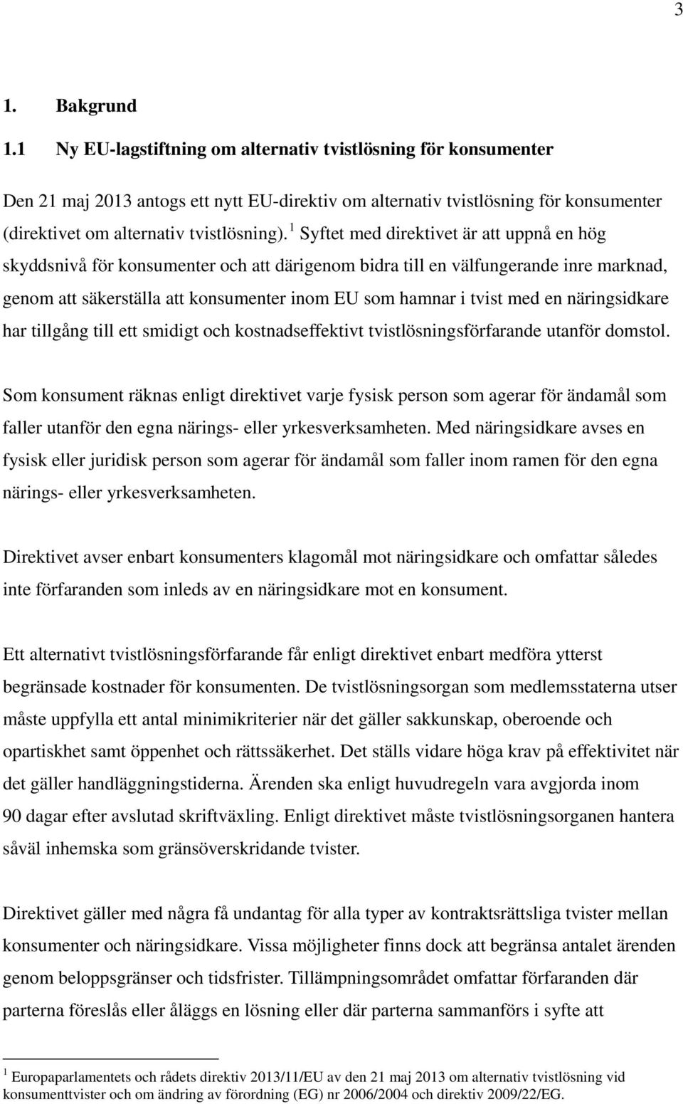 1 Syftet med direktivet är att uppnå en hög skyddsnivå för konsumenter och att därigenom bidra till en välfungerande inre marknad, genom att säkerställa att konsumenter inom EU som hamnar i tvist med