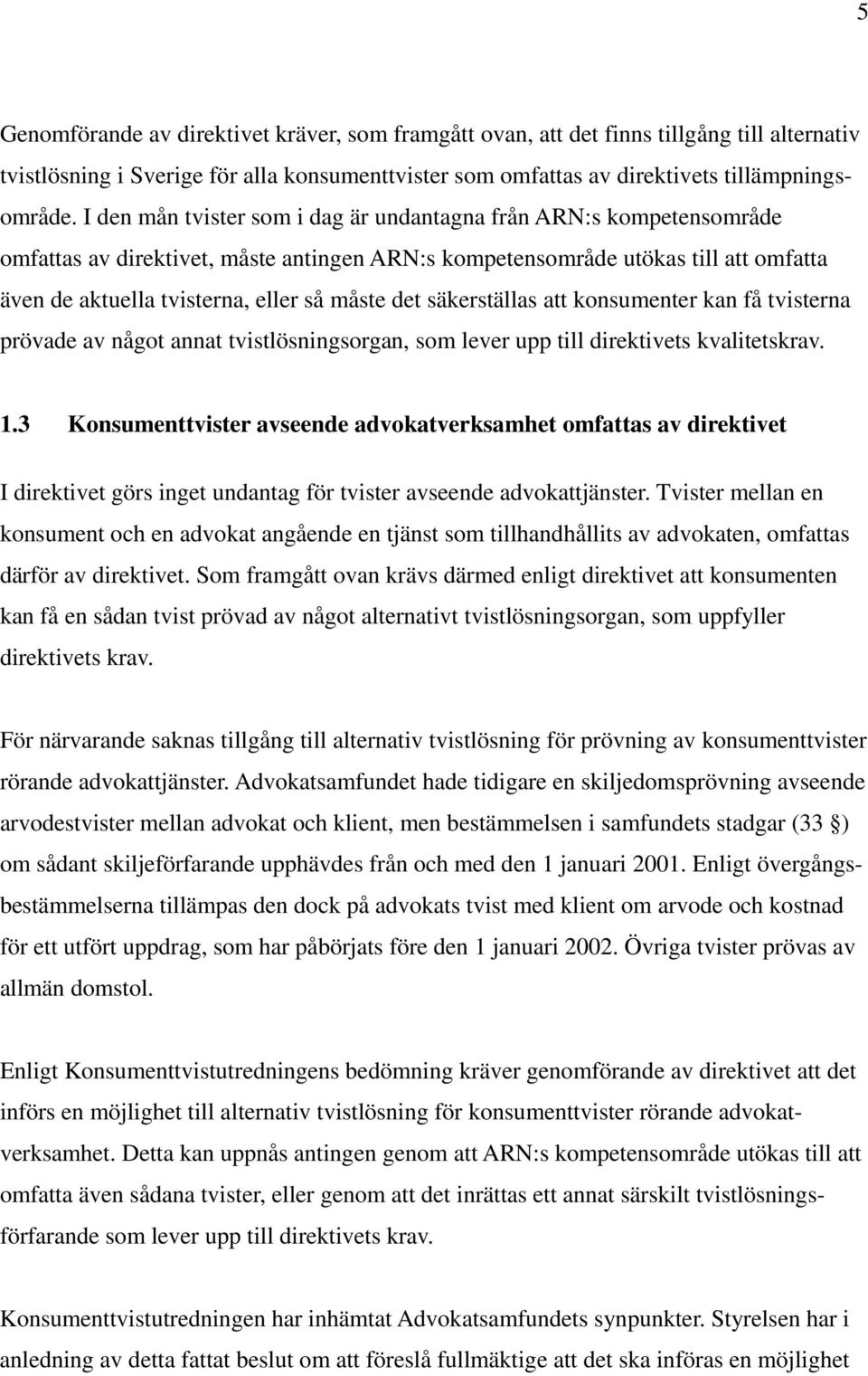 det säkerställas att konsumenter kan få tvisterna prövade av något annat tvistlösningsorgan, som lever upp till direktivets kvalitetskrav. 1.