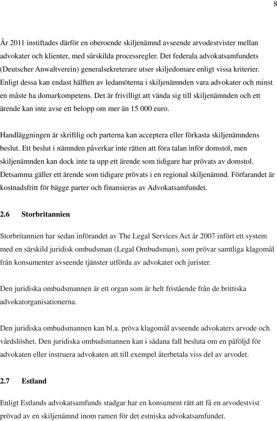 Enligt dessa kan endast hälften av ledamöterna i skiljenämnden vara advokater och minst en måste ha domarkompetens.