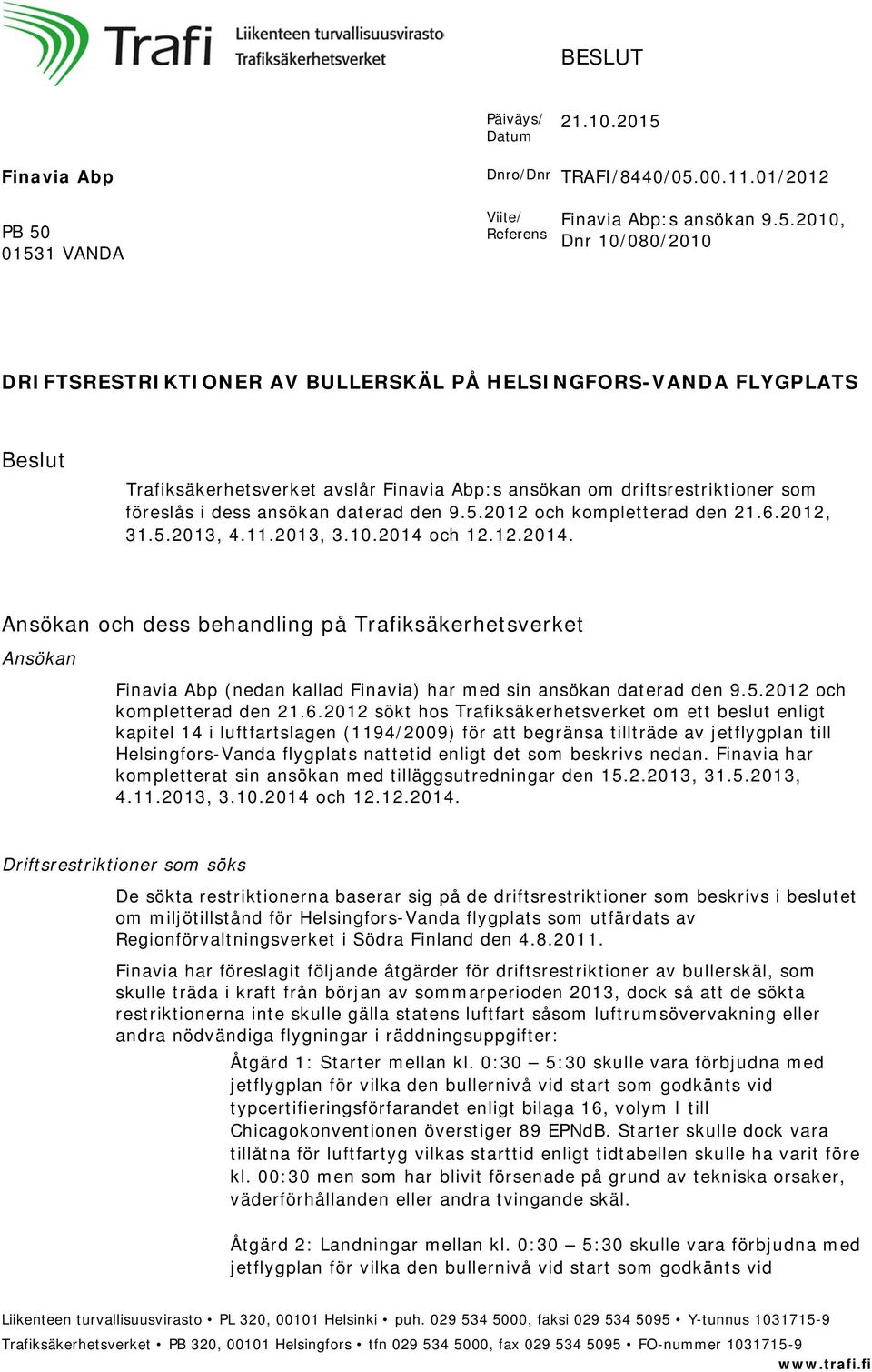 01531 VANDA Dnro/Dnr TRAFI/8440/05.00.11.01/2012 Viite/ Referens Finavia Abp:s ansökan 9.5.2010, Dnr 10/080/2010 DRIFTSRESTRIKTIONER AV BULLERSKÄL PÅ HELSINGFORS-VANDA FLYGPLATS Beslut