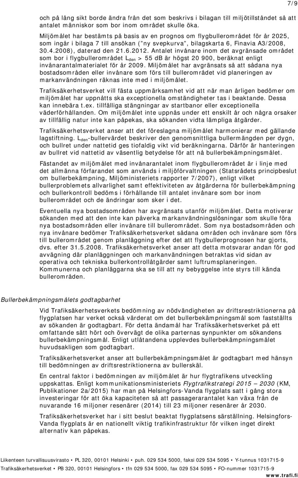 Antalet invånare inom det avgränsade området som bor i flygbullerområdet L den > 55 db är högst 20 900, beräknat enligt invånarantalmaterialet för år 2009.