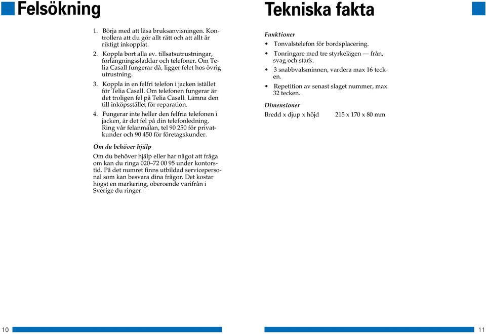 Lämna den till inköpsstället för reparation.. Fungerar inte heller den felfria telefonen i jacken, är det fel på din telefonledning.