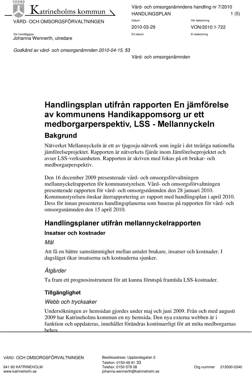 ett av tjugosju nätverk som ingår i det treåriga nationella jämförelseprojektet. Rapporten är nätverkets fjärde inom Jämförelseprojektet och avser LSS-verksamheten.