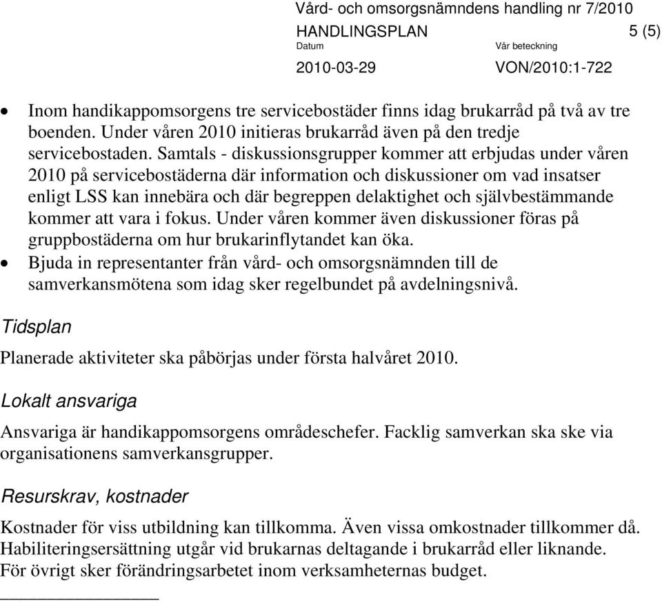 självbestämmande kommer att vara i fokus. Under våren kommer även diskussioner föras på gruppbostäderna om hur brukarinflytandet kan öka.