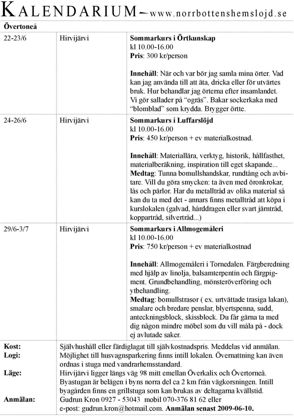 24-26/6 Hirvijärvi Sommarkurs i Luffarslöjd kl 10.00-16.00 Pris: 450 kr/person + ev materialkostnad.