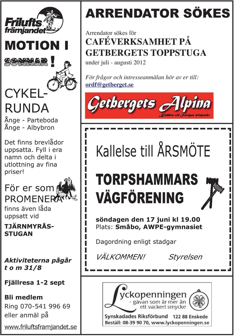 frågor och intresseanmälan hör av er till: ordf@getberget.se Kallelse till ÅRSMÖTE TORPSHAMMARS VÄGFÖRENING söndagen den 17 juni kl 19.