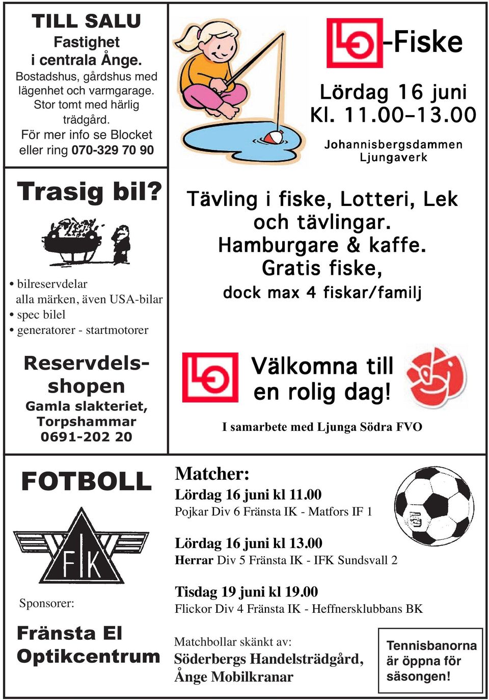 00 Johannisbergsdammen Ljungaverk Tävling i fiske, Lotteri, Lek och tävlingar. Hamburgare & kaffe. Gratis fiske, dock max 4 fiskar/familj Välkomna till en rolig dag!