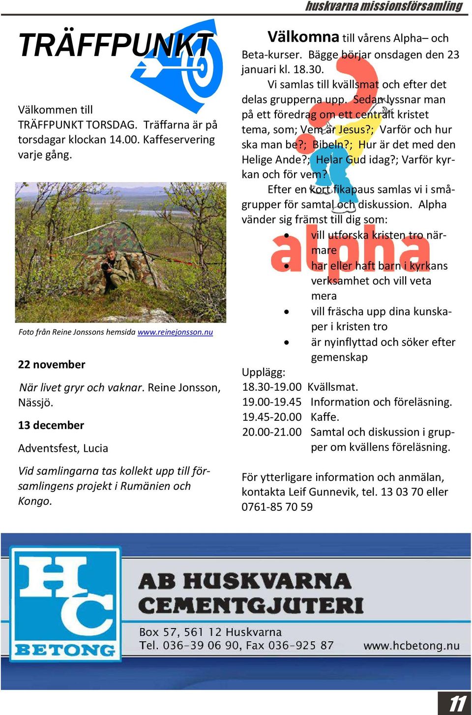 huskvarna missionsförsamling Välkomna till vårens Alpha och Beta-kurser. Bägge börjar onsdagen den 23 januari kl. 18.30. Vi samlas till kvällsmat och efter det delas grupperna upp.