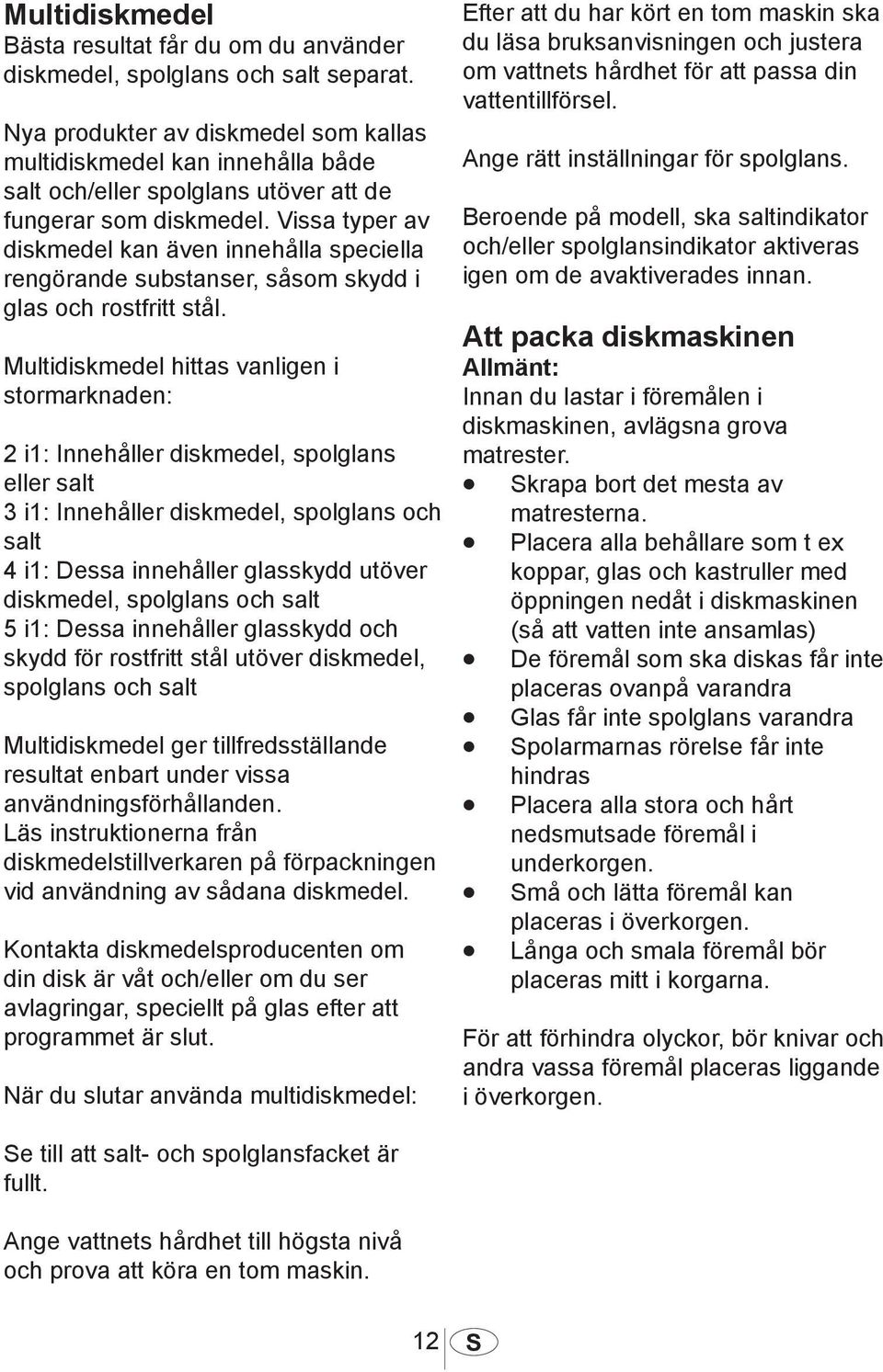 Vissa typer av diskmedel kan även innehålla speciella rengörande substanser, såsom skydd i glas och rostfritt stål.