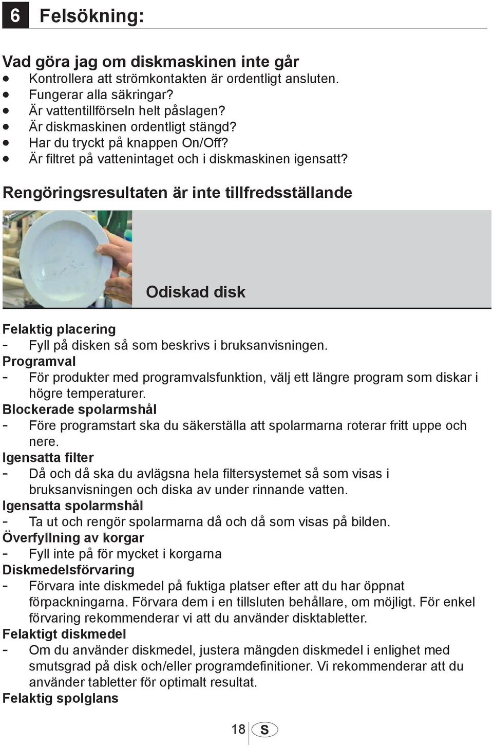 Rengöringsresultaten är inte tillfredsställande Odiskad disk 1033 Felaktig placering Fyll på disken så som beskrivs i bruksanvisningen.