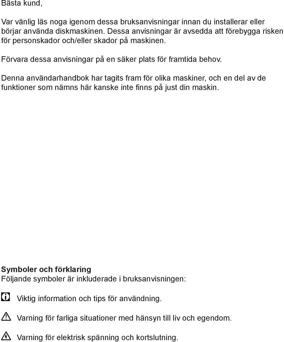 Denna användarhandbok har tagits fram för olika maskiner, och en del av de funktioner som nämns här kanske inte finns på just din maskin.