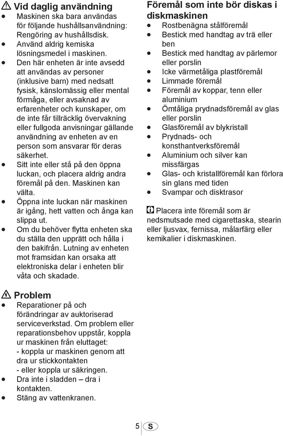 tillräcklig övervakning eller fullgoda anvisningar gällande användning av enheten av en person som ansvarar för deras säkerhet.