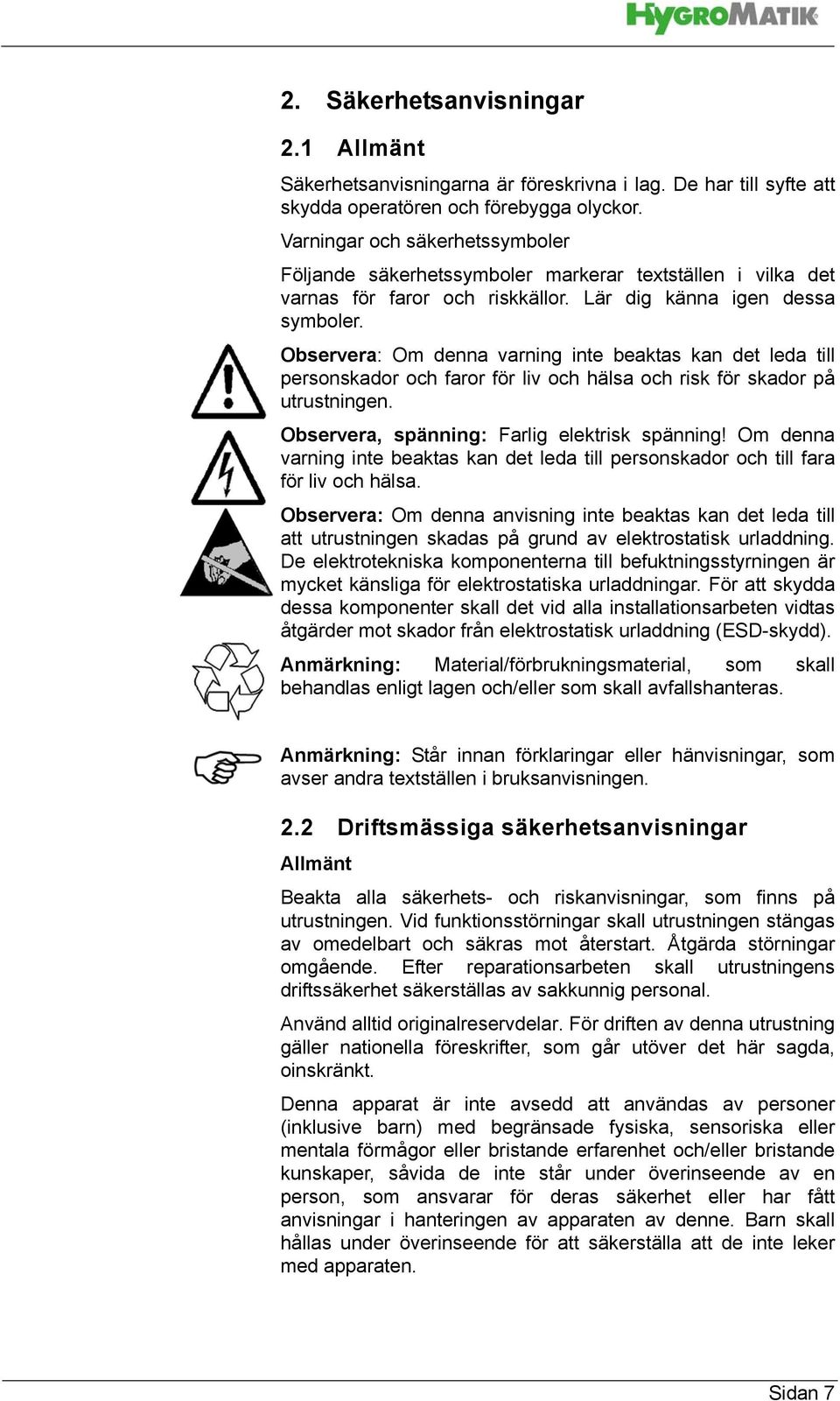 Observera: Om denna varning inte beaktas kan det leda till personskador och faror för liv och hälsa och risk för skador på utrustningen. Observera, spänning: Farlig elektrisk spänning!