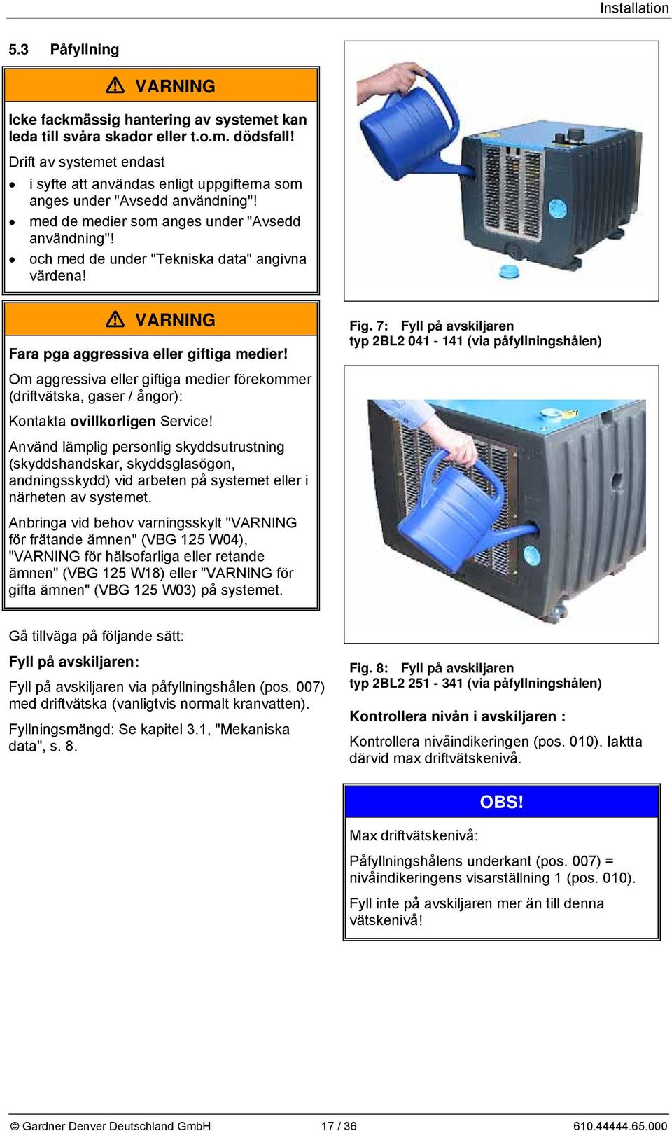 och med de under "Tekniska data" angivna värdena! Fara pga aggressiva eller giftiga medier! Om aggressiva eller giftiga medier förekommer (driftvätska, gaser / ångor): Kontakta ovillkorligen Service!