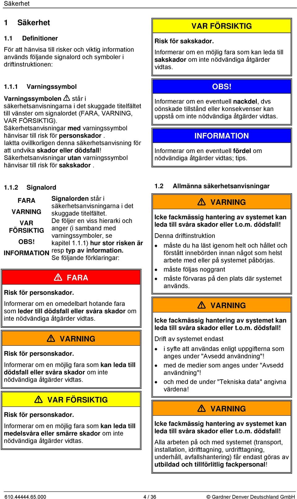 1.1 Varningssymbol Varningssymbolen står i säkerhetsanvisningarna i det skuggade titelfältet till vänster om signalordet (FARA, VARNING, VAR FÖRSIKTIG).