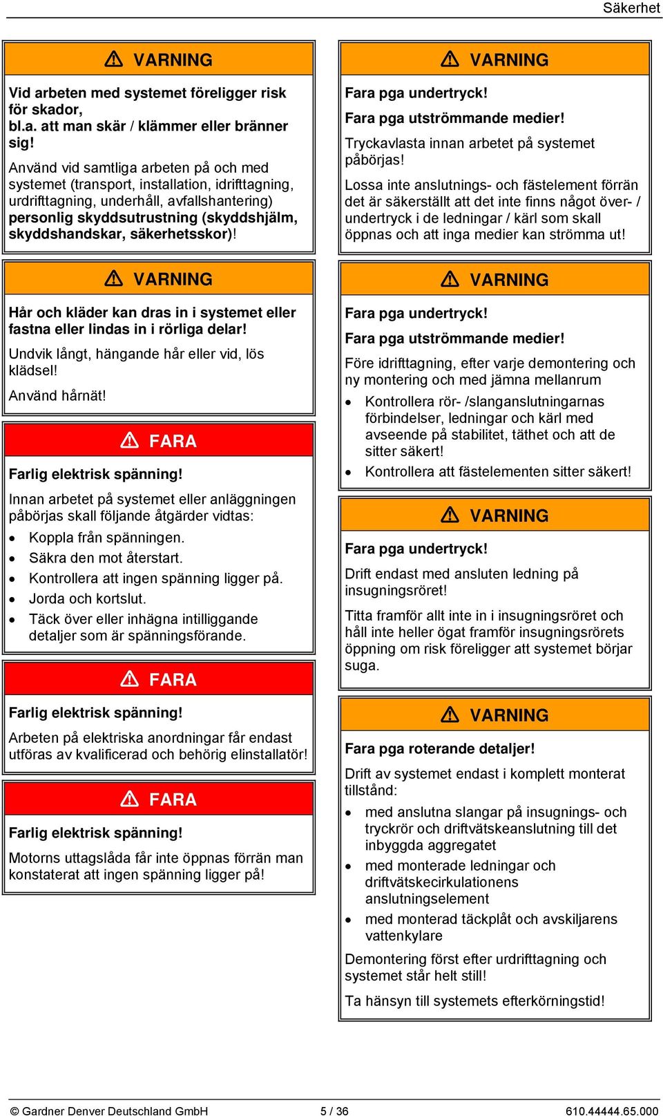 säkerhetsskor)! Fara pga undertryck! Fara pga utströmmande medier! Tryckavlasta innan arbetet på systemet påbörjas!