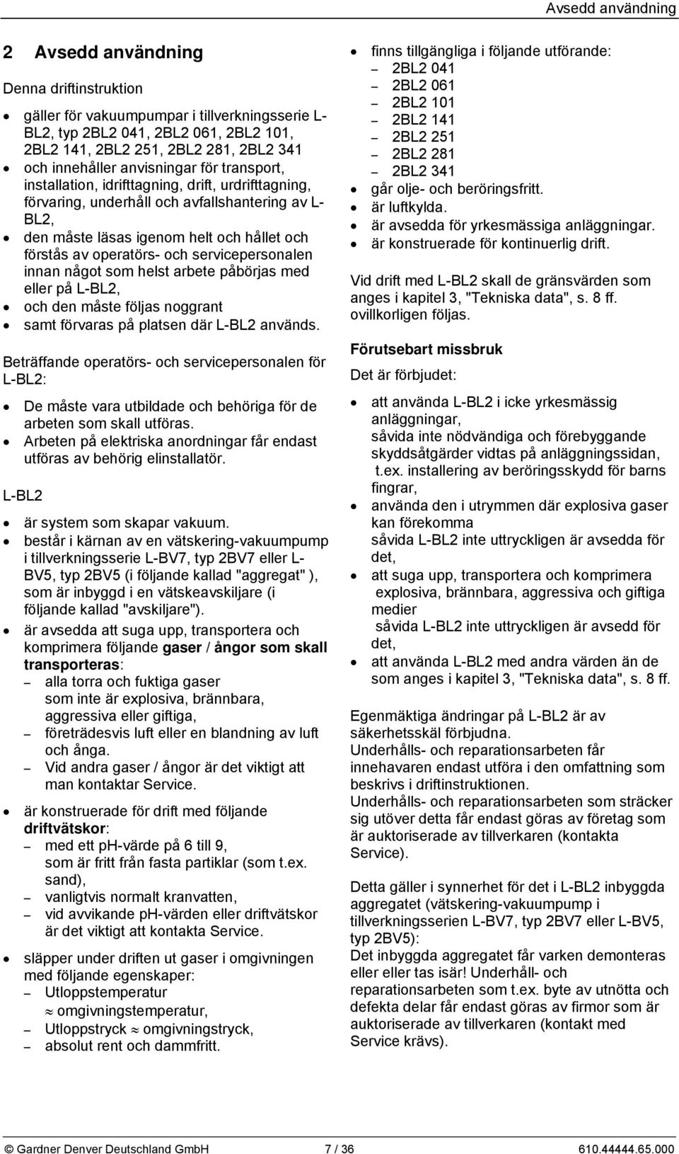 operatörs- och servicepersonalen innan något som helst arbete påbörjas med eller på L-BL2, och den måste följas noggrant samt förvaras på platsen där L-BL2 används.