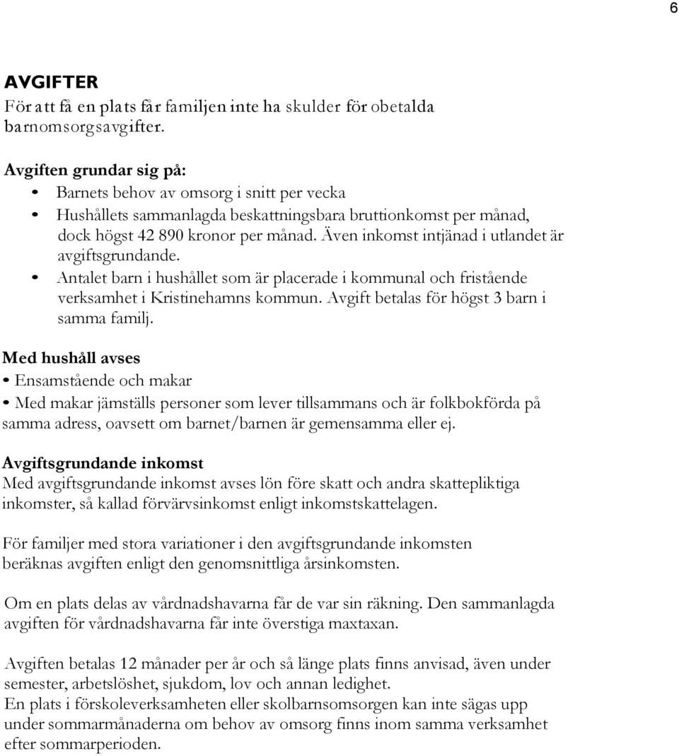 Även inkomst intjänad i utlandet är avgiftsgrundande. Antalet barn i hushållet som är placerade i kommunal och fristående verksamhet i Kristinehamns kommun.