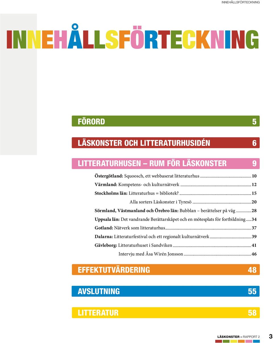 .. 20 Sörmland, Västmanland och Örebro län: Bubblan berättelser på väg... 28 Uppsala län: Det vandrande Berättarskåpet och en mötesplats för fortbildning.