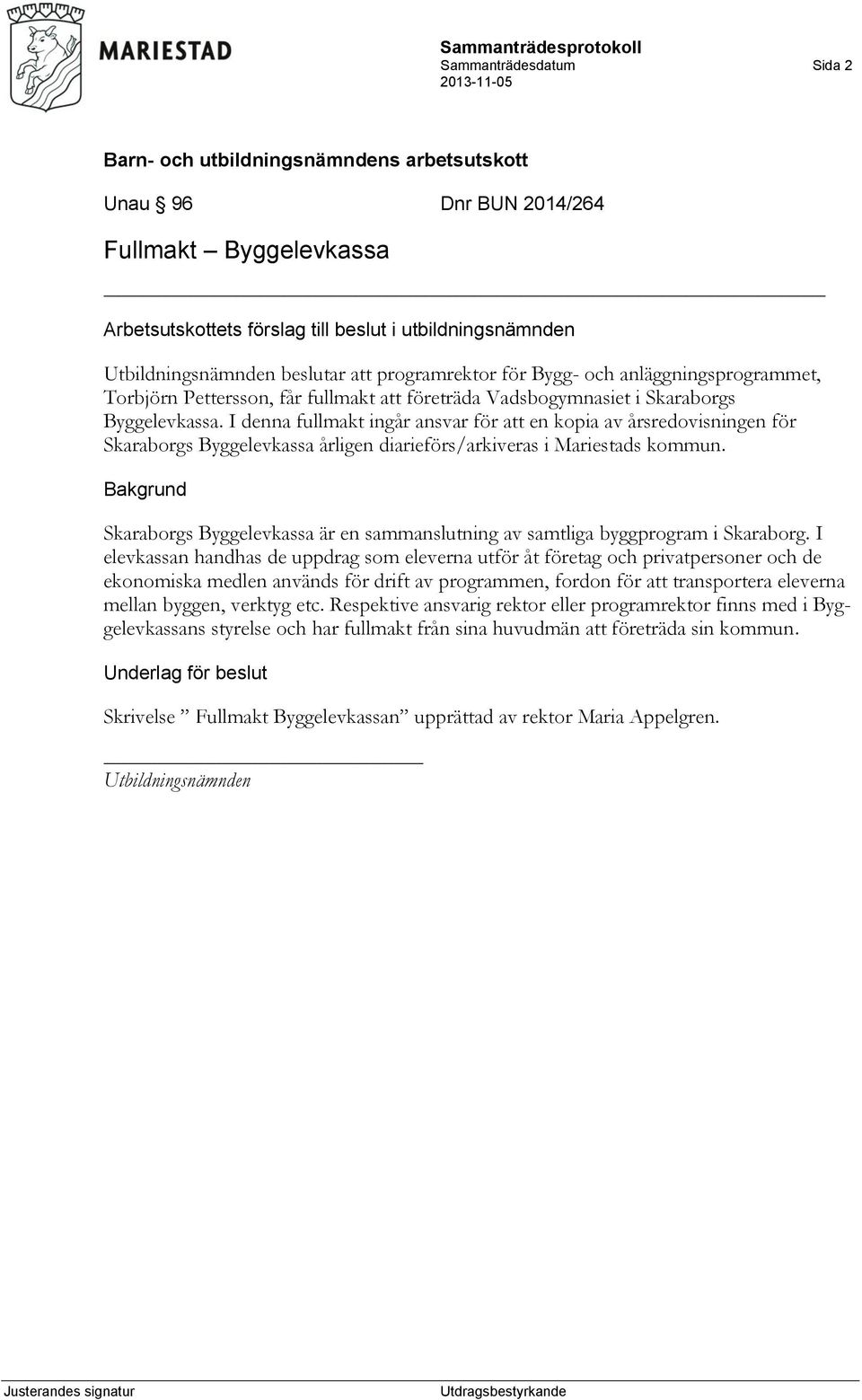 I denna fullmakt ingår ansvar för att en kopia av årsredovisningen för Skaraborgs Byggelevkassa årligen diarieförs/arkiveras i Mariestads kommun.