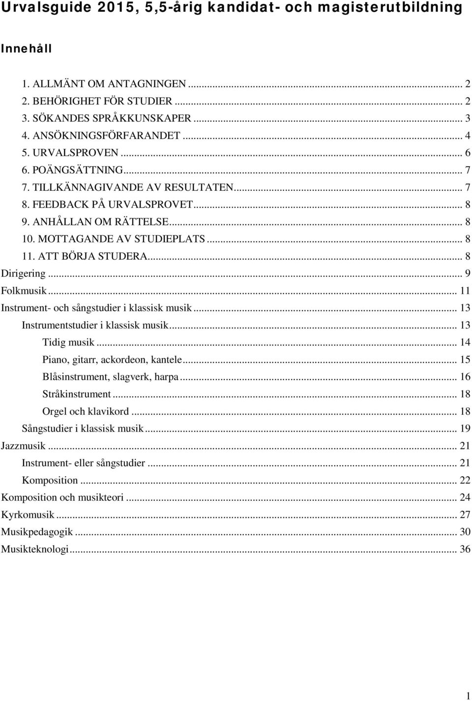 .. 8 Dirigering... 9 Folkmusik... 11 Instrument- och sångstudier i klassisk musik... 13 Instrumentstudier i klassisk musik... 13 Tidig musik... 14 Piano, gitarr, ackordeon, kantele.